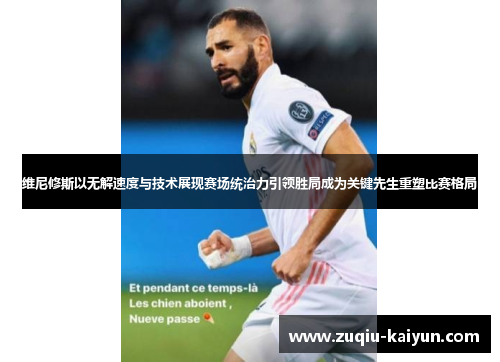 维尼修斯以无解速度与技术展现赛场统治力引领胜局成为关键先生重塑比赛格局