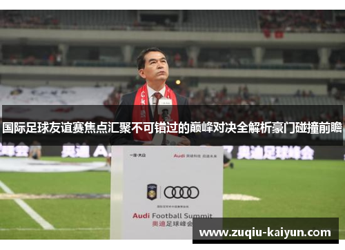 国际足球友谊赛焦点汇聚不可错过的巅峰对决全解析豪门碰撞前瞻 国际足球友谊赛焦点汇聚不可错过的巅峰对决全解析豪门碰撞前瞻